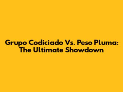 Grupo Codiciado Vs. Peso Pluma: The Ultimate Showdown
