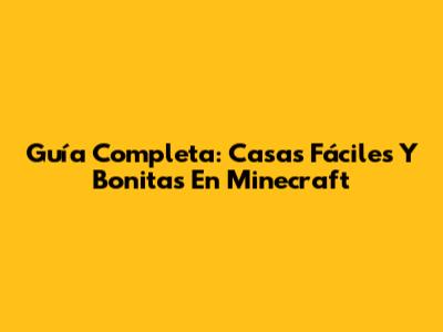 Guía Completa: Casas Fáciles Y Bonitas En Minecraft