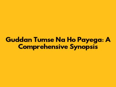 Guddan Tumse Na Ho Payega: A Comprehensive Synopsis
