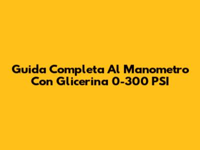 Guida Completa Al Manometro Con Glicerina 0-300 PSI