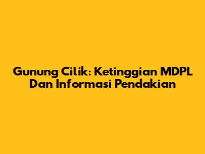 Gunung Cilik: Ketinggian MDPL Dan Informasi Pendakian