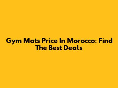 Gym Mats Price In Morocco: Find The Best Deals