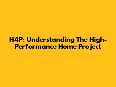 H4P: Understanding The High-Performance Home Project