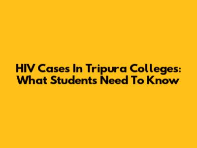 HIV Cases In Tripura Colleges: What Students Need To Know