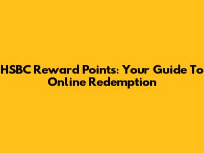 HSBC Reward Points: Your Guide To Online Redemption