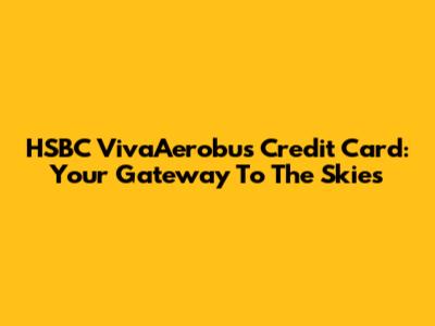 HSBC VivaAerobus Credit Card: Your Gateway To The Skies
