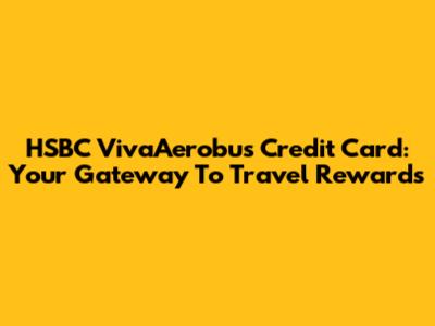 HSBC VivaAerobus Credit Card: Your Gateway To Travel Rewards