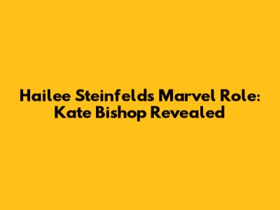 Hailee Steinfeld's Marvel Role: Kate Bishop Revealed