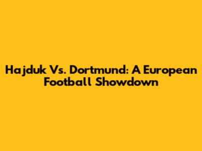 Hajduk Vs. Dortmund: A European Football Showdown