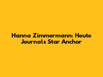 Hanna Zimmermann: Heute Journal's Star Anchor