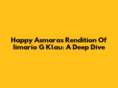 Happy Asmara's Rendition Of 'Iimario G Klau': A Deep Dive