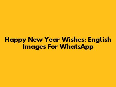 Happy New Year Wishes: English Images For WhatsApp