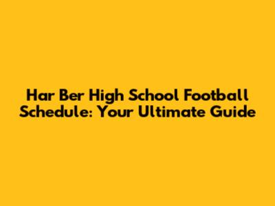 Har Ber High School Football Schedule: Your Ultimate Guide