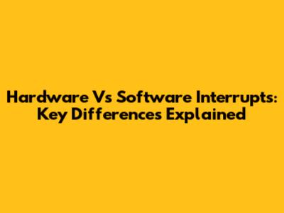 Hardware Vs Software Interrupts: Key Differences Explained