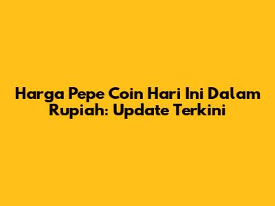 Harga Pepe Coin Hari Ini Dalam Rupiah: Update Terkini