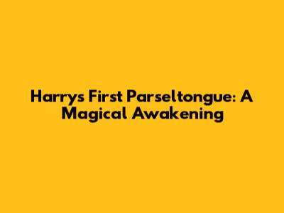 Harry's First Parseltongue: A Magical Awakening