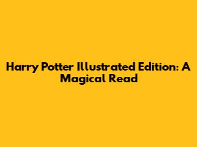 Harry Potter Illustrated Edition: A Magical Read