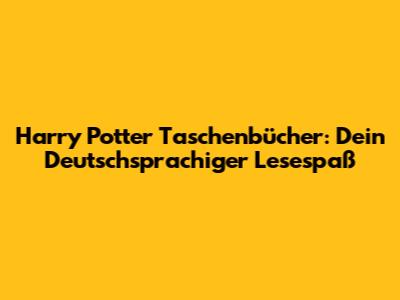 Harry Potter Taschenbücher: Dein Deutschsprachiger Lesespaß