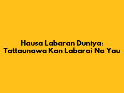 Hausa Labaran Duniya: Tattaunawa Kan Labarai Na Yau