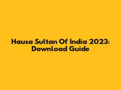 Hausa Sultan Of India 2023: Download Guide
