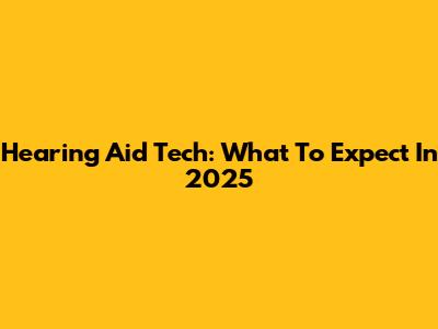 Hearing Aid Tech: What To Expect In 2025