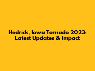 Hedrick, Iowa Tornado 2023: Latest Updates & Impact