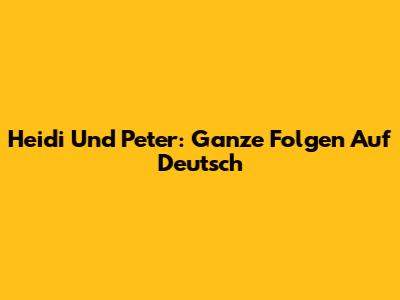 Heidi Und Peter: Ganze Folgen Auf Deutsch
