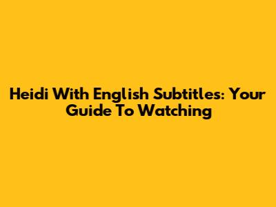 Heidi With English Subtitles: Your Guide To Watching