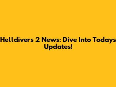 Helldivers 2 News: Dive Into Today's Updates!