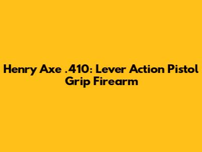Henry Axe .410: Lever Action Pistol Grip Firearm