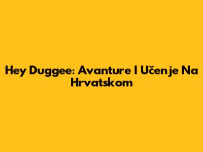 Hey Duggee: Avanture I Učenje Na Hrvatskom