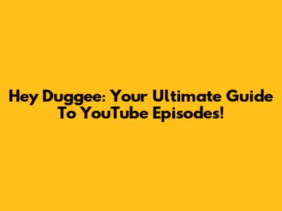 Hey Duggee: Your Ultimate Guide To YouTube Episodes!