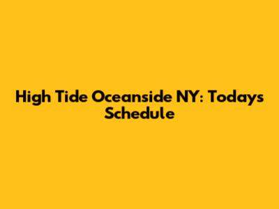 High Tide Oceanside NY: Today's Schedule