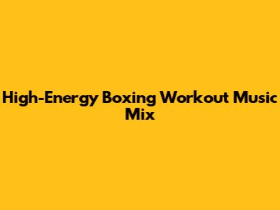 High-Energy Boxing Workout Music Mix