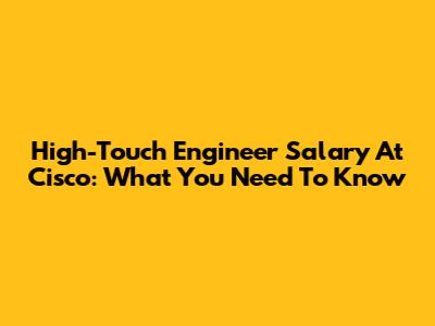 High-Touch Engineer Salary At Cisco: What You Need To Know