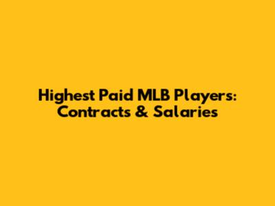 Highest Paid MLB Players: Contracts & Salaries