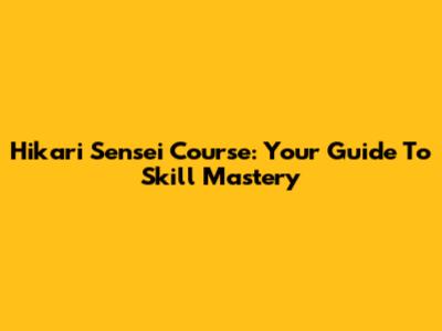 Hikari Sensei Course: Your Guide To Skill Mastery