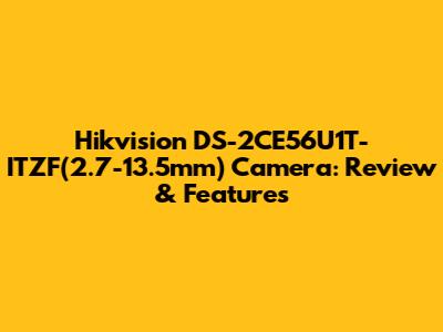 Hikvision DS-2CE56U1T-ITZF(2.7-13.5mm) Camera: Review & Features