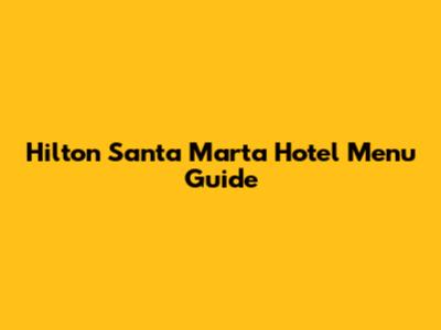 Hilton Santa Marta Hotel Menu Guide