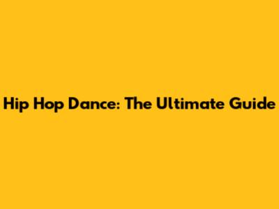 Hip Hop Dance: The Ultimate Guide