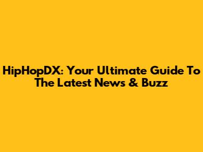 HipHopDX: Your Ultimate Guide To The Latest News & Buzz