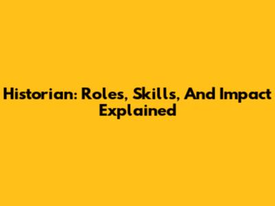 Historian: Roles, Skills, And Impact Explained