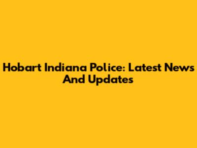 Hobart Indiana Police: Latest News And Updates