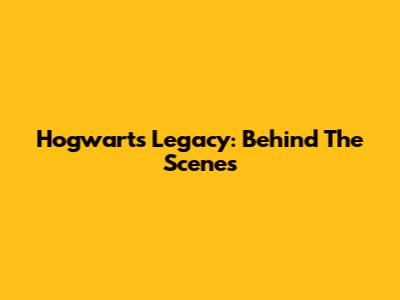 Hogwarts Legacy: Behind The Scenes