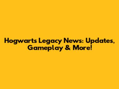 Hogwarts Legacy News: Updates, Gameplay & More!