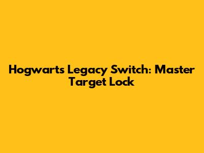 Hogwarts Legacy Switch: Master Target Lock