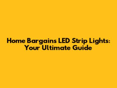 Home Bargains LED Strip Lights: Your Ultimate Guide