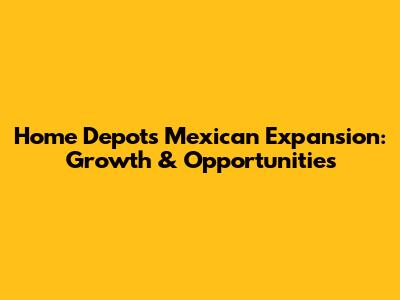 Home Depot's Mexican Expansion: Growth & Opportunities