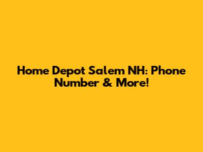 Home Depot Salem NH: Phone Number & More!