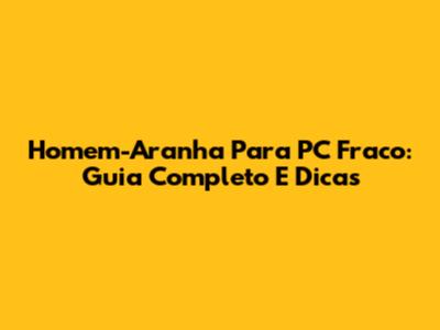Homem-Aranha Para PC Fraco: Guia Completo E Dicas